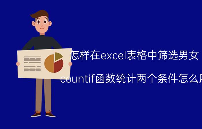 怎样在excel表格中筛选男女 countif函数统计两个条件怎么用？